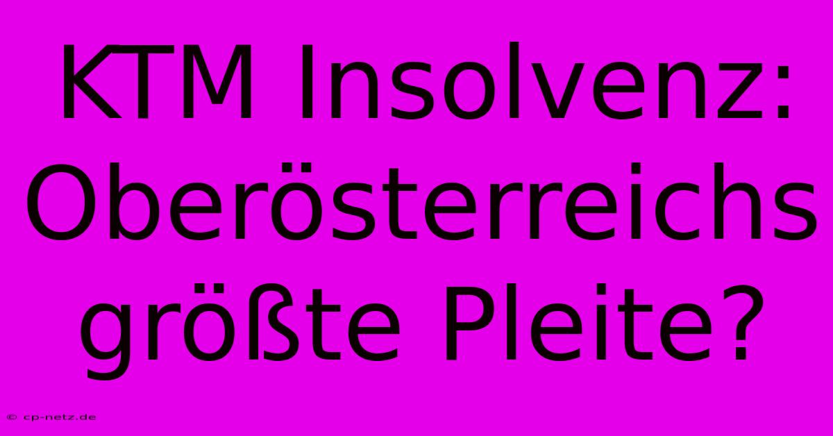 KTM Insolvenz: Oberösterreichs Größte Pleite?