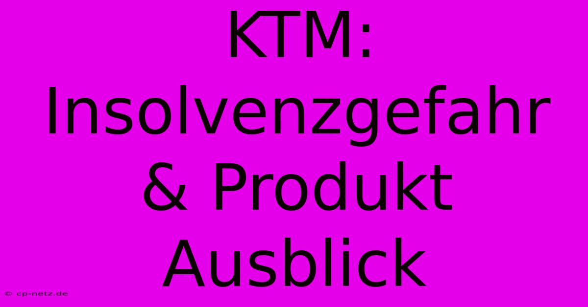 KTM: Insolvenzgefahr & Produkt Ausblick