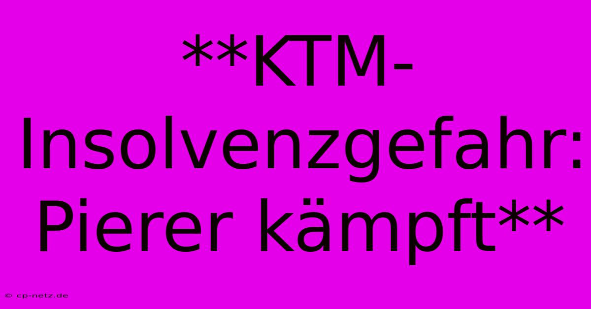 **KTM-Insolvenzgefahr: Pierer Kämpft**