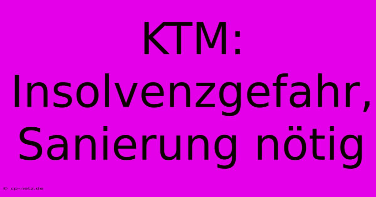 KTM: Insolvenzgefahr, Sanierung Nötig