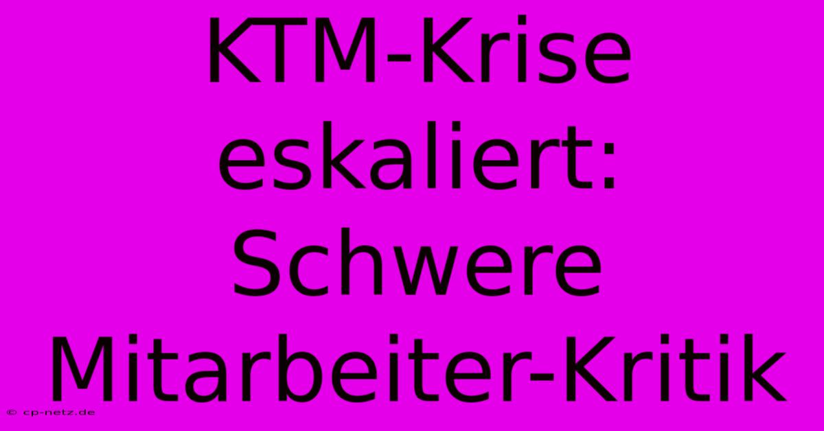 KTM-Krise Eskaliert:  Schwere Mitarbeiter-Kritik