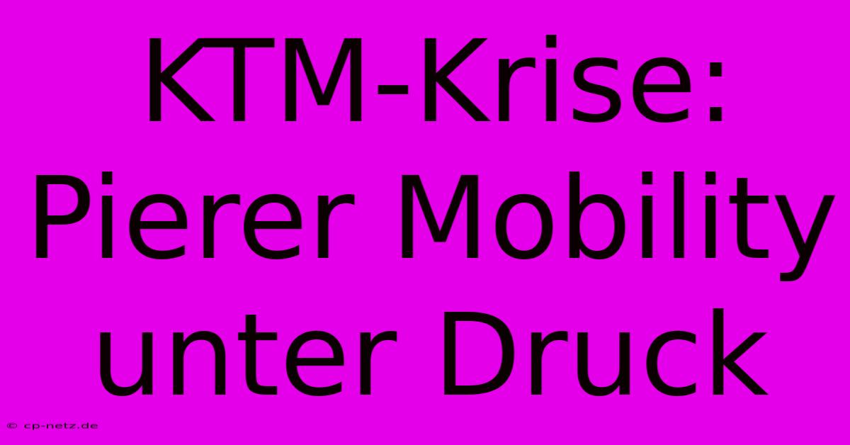 KTM-Krise: Pierer Mobility Unter Druck