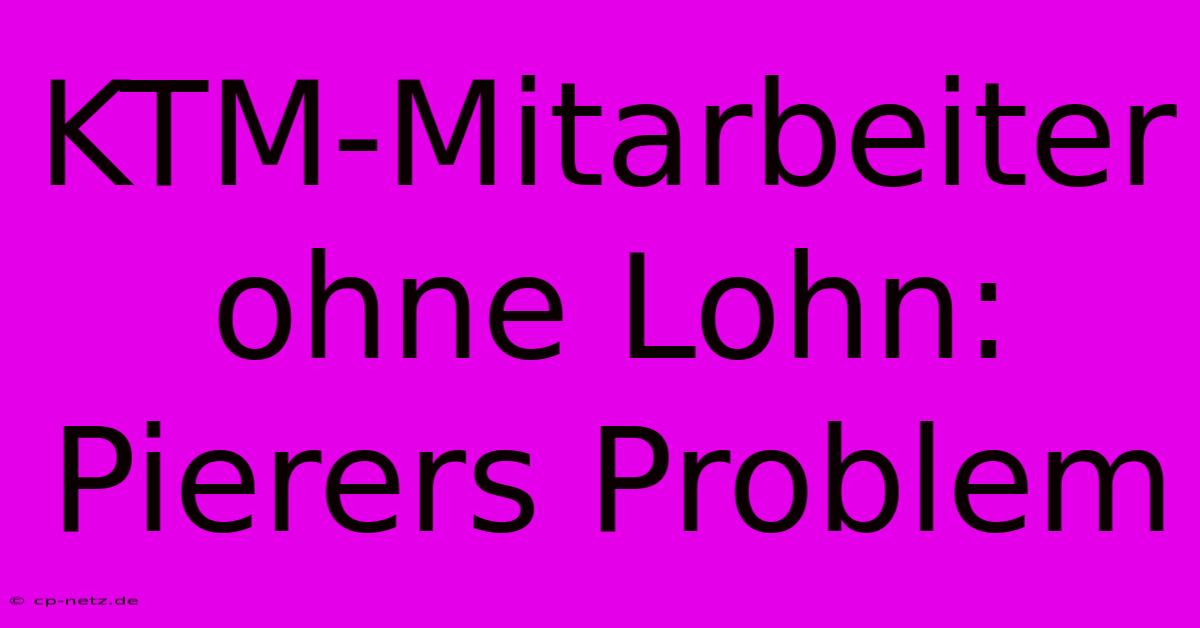 KTM-Mitarbeiter Ohne Lohn: Pierers Problem