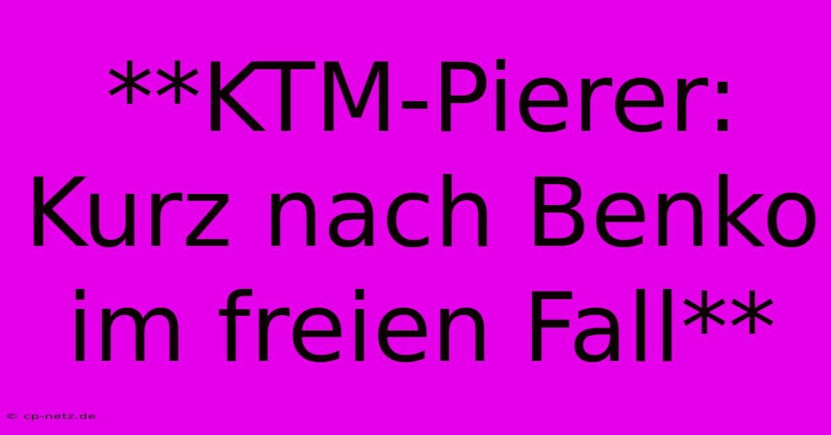 **KTM-Pierer: Kurz Nach Benko Im Freien Fall**