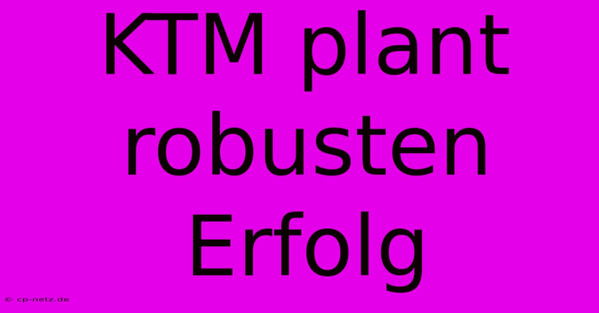 KTM Plant Robusten Erfolg