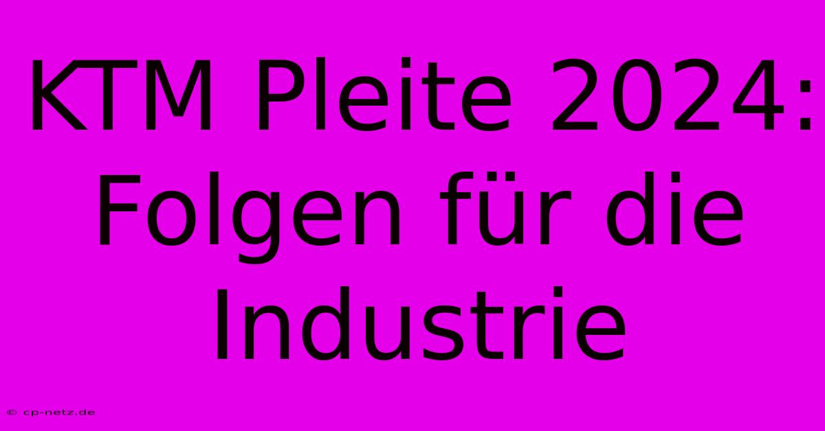 KTM Pleite 2024: Folgen Für Die Industrie