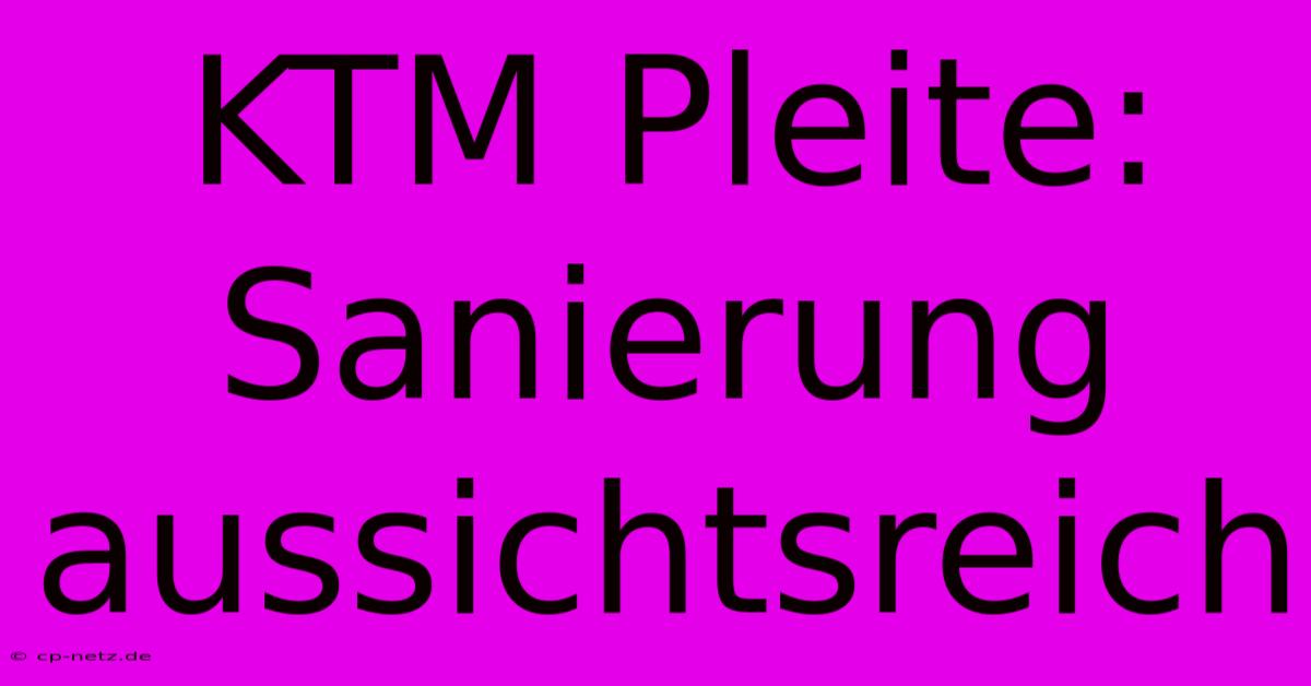 KTM Pleite: Sanierung Aussichtsreich