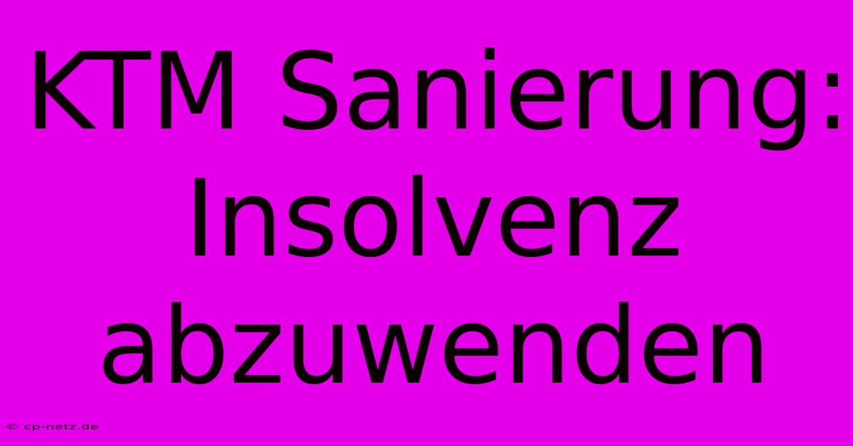 KTM Sanierung: Insolvenz Abzuwenden