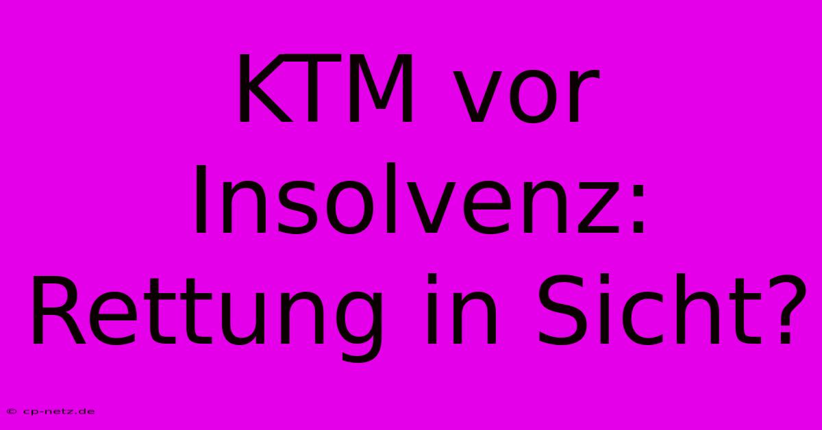 KTM Vor Insolvenz:  Rettung In Sicht?