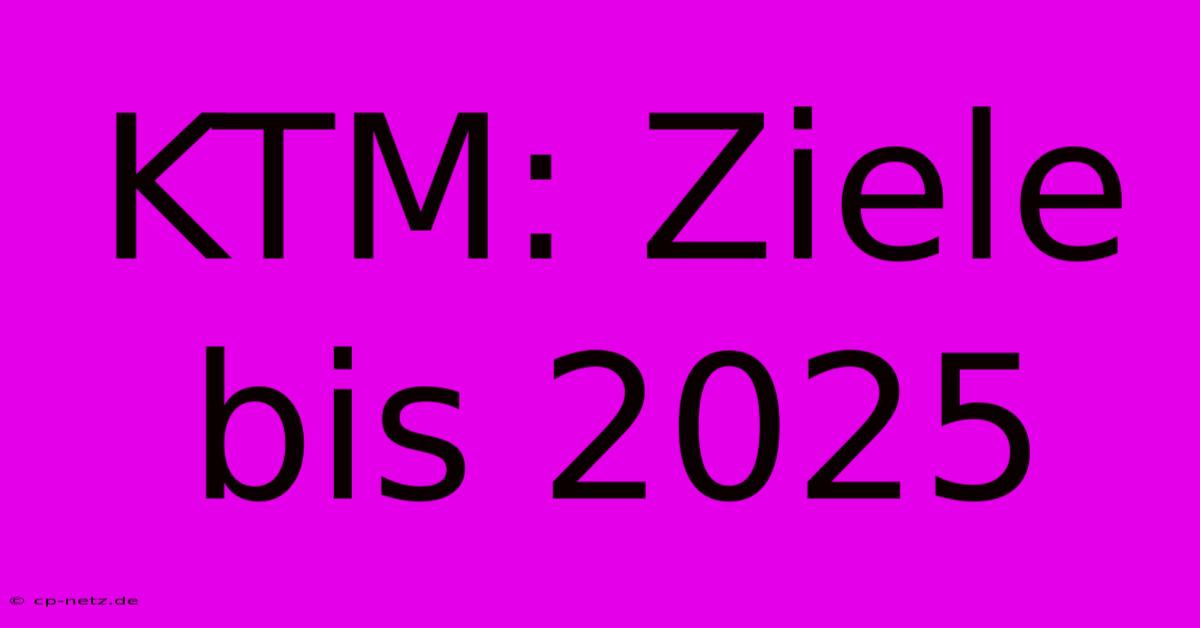 KTM: Ziele Bis 2025