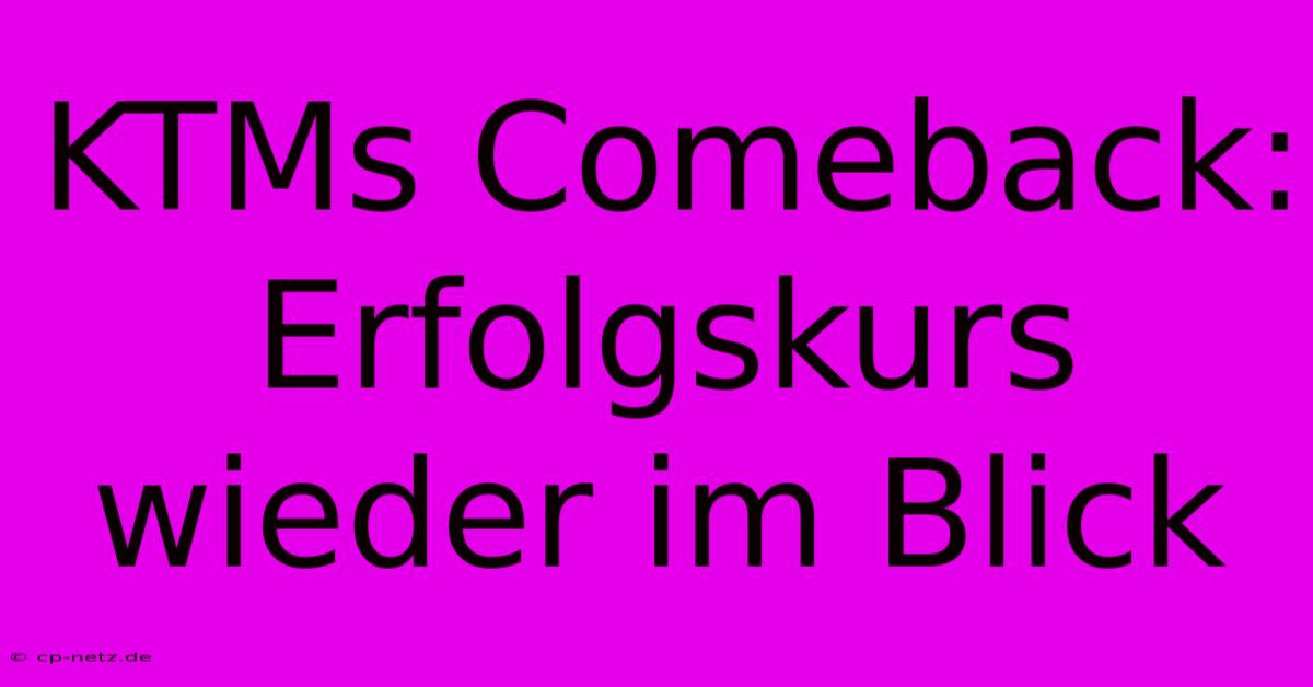 KTMs Comeback: Erfolgskurs Wieder Im Blick