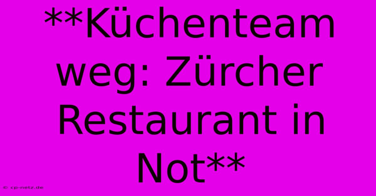 **Küchenteam Weg: Zürcher Restaurant In Not**