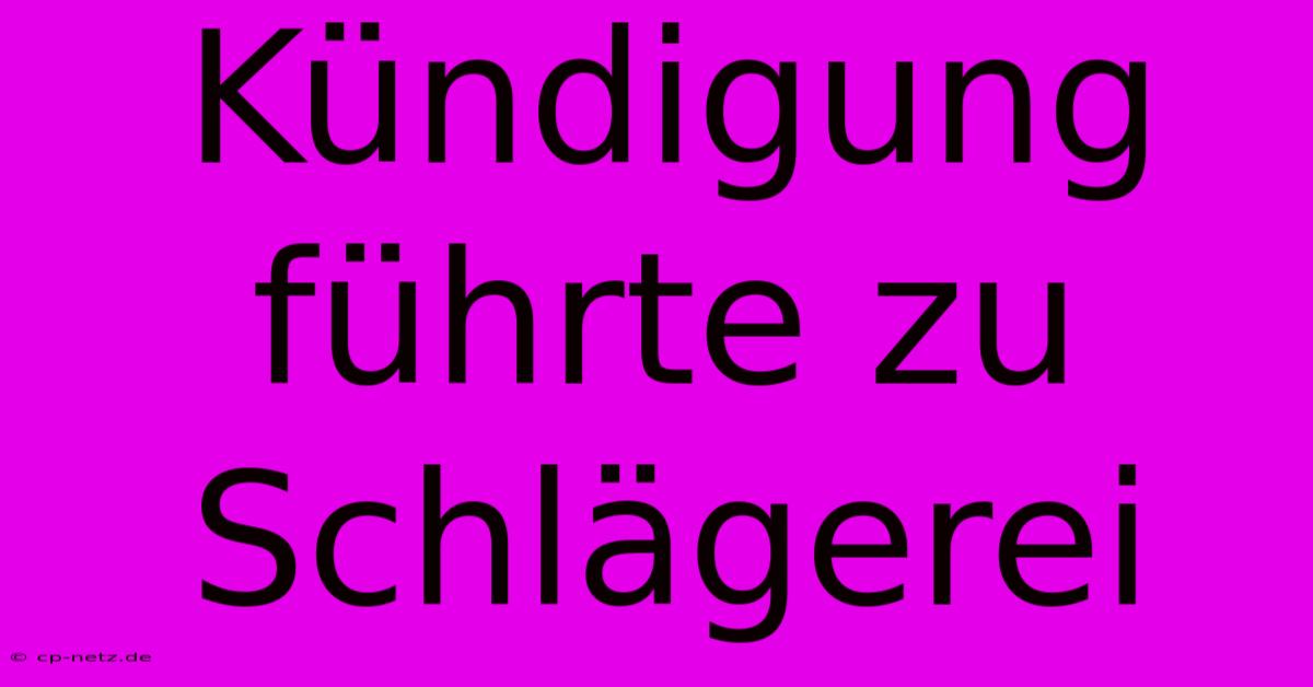 Kündigung Führte Zu Schlägerei