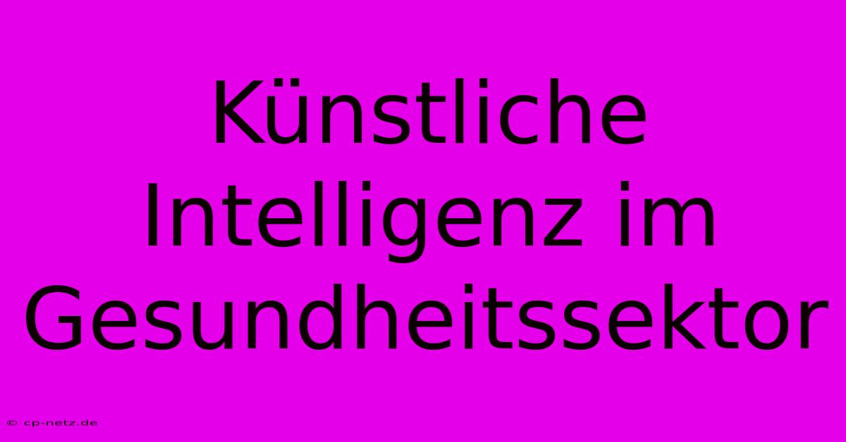 Künstliche Intelligenz Im Gesundheitssektor