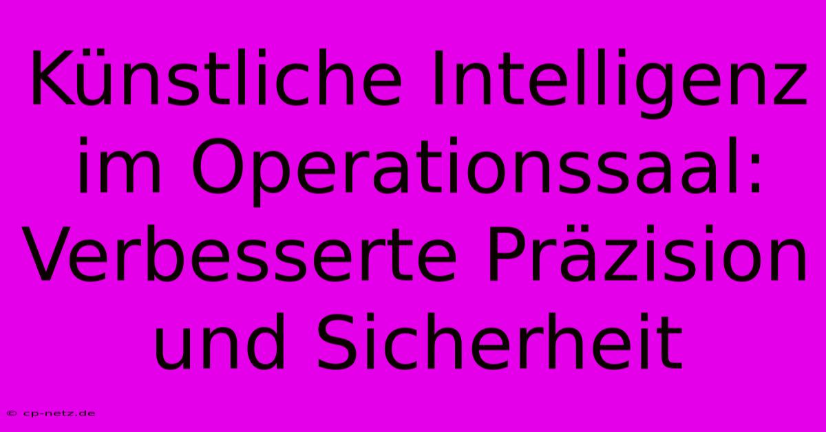 Künstliche Intelligenz Im Operationssaal:  Verbesserte Präzision Und Sicherheit