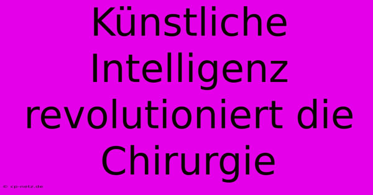 Künstliche Intelligenz Revolutioniert Die Chirurgie