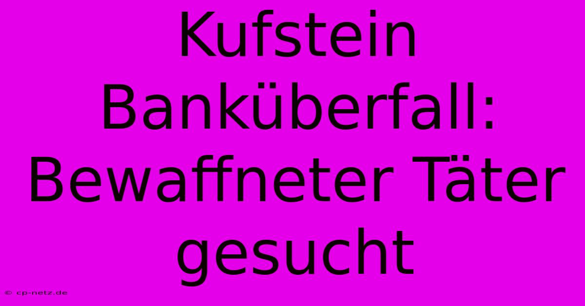 Kufstein Banküberfall: Bewaffneter Täter Gesucht