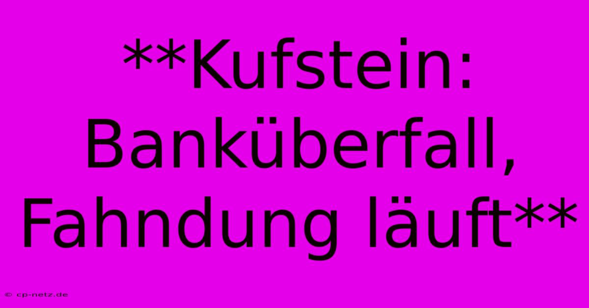 **Kufstein: Banküberfall, Fahndung Läuft**