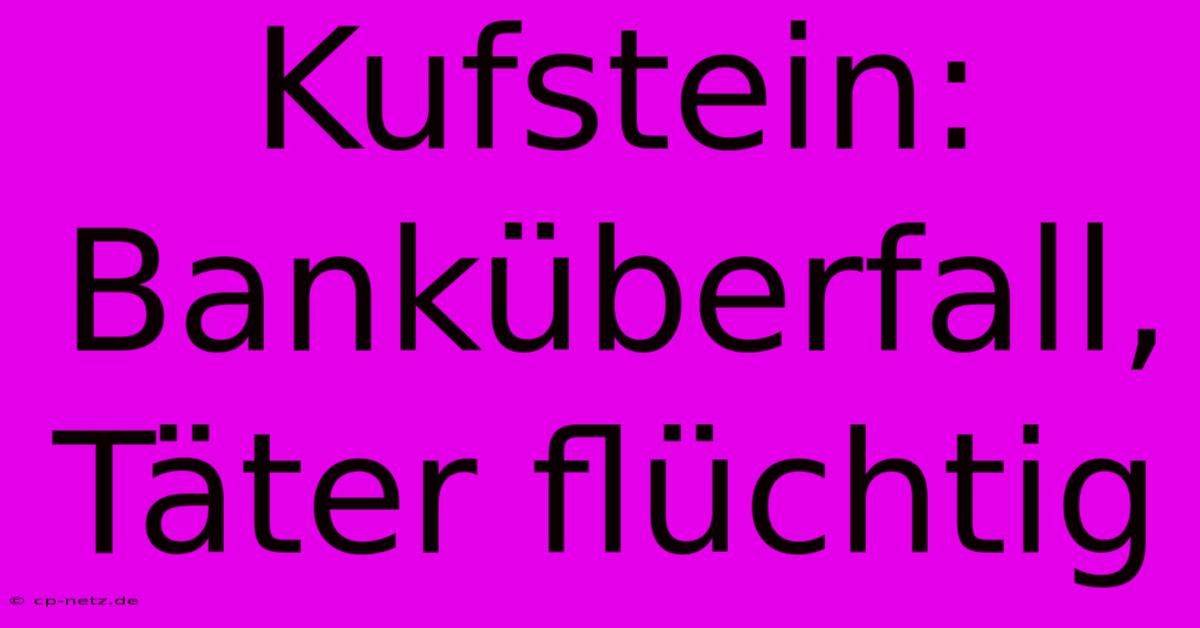 Kufstein: Banküberfall, Täter Flüchtig