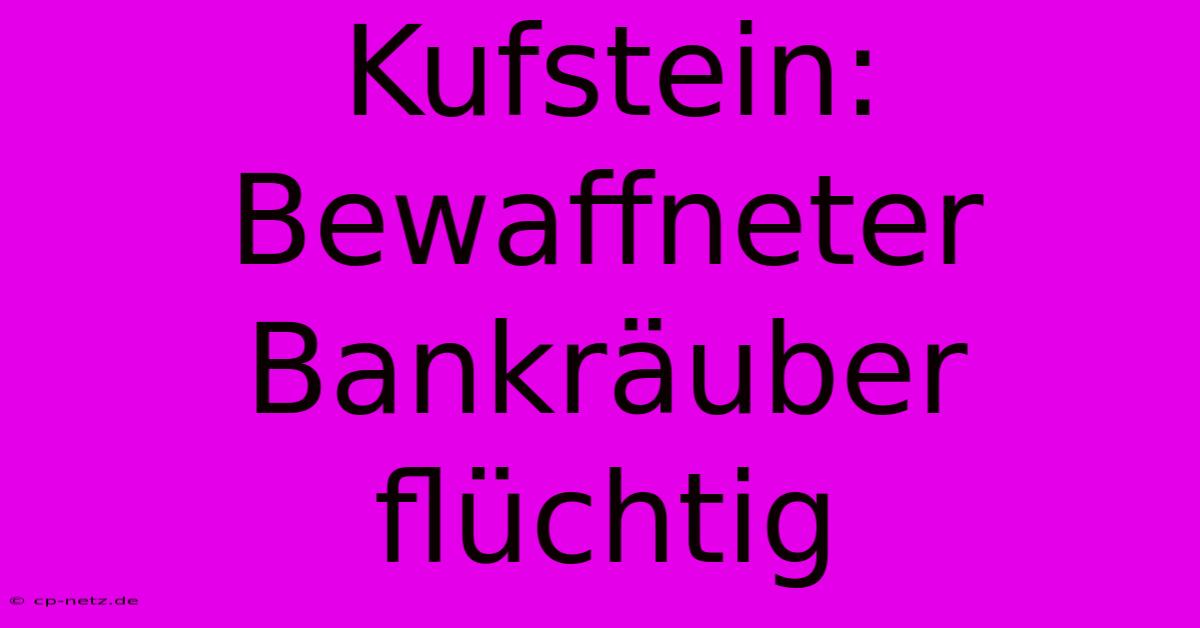 Kufstein: Bewaffneter Bankräuber Flüchtig