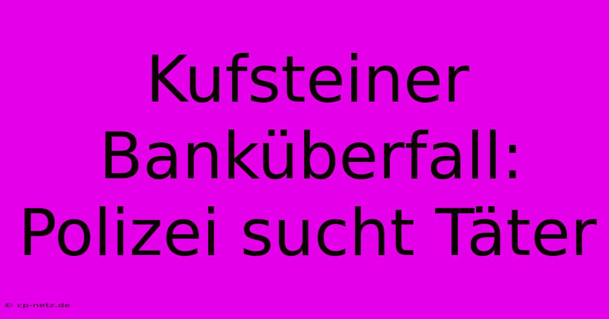 Kufsteiner Banküberfall: Polizei Sucht Täter