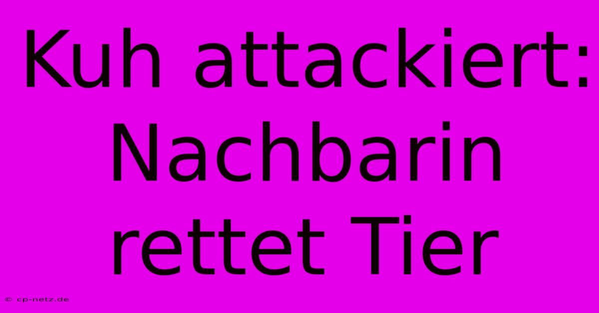 Kuh Attackiert: Nachbarin Rettet Tier