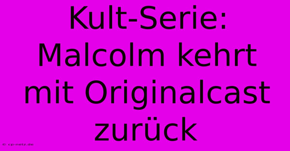 Kult-Serie: Malcolm Kehrt Mit Originalcast Zurück