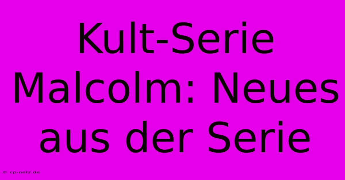 Kult-Serie Malcolm: Neues Aus Der Serie