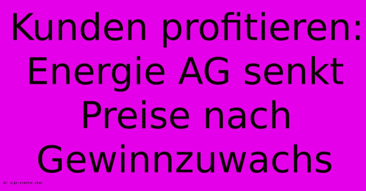 Kunden Profitieren: Energie AG Senkt Preise Nach Gewinnzuwachs