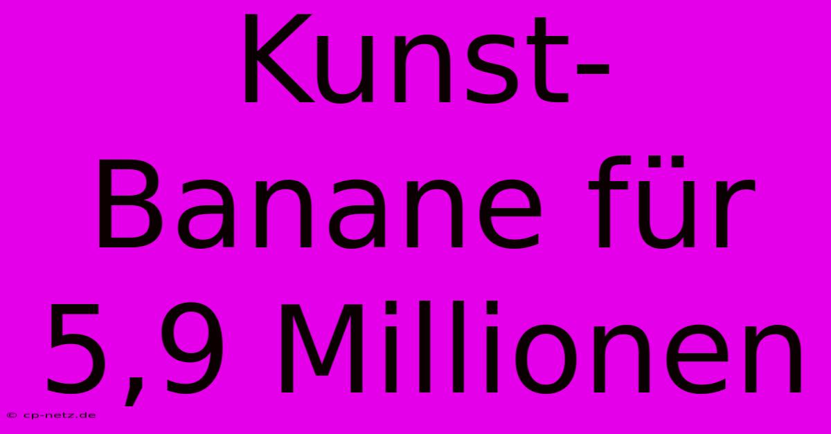 Kunst-Banane Für 5,9 Millionen