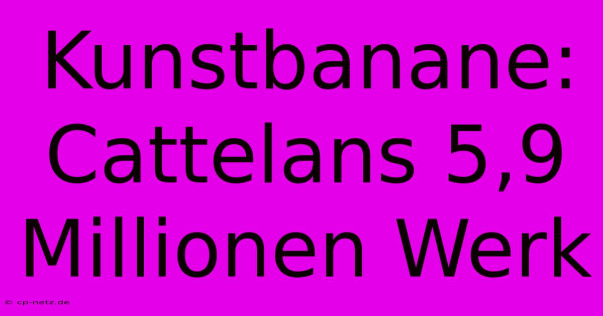 Kunstbanane: Cattelans 5,9 Millionen Werk