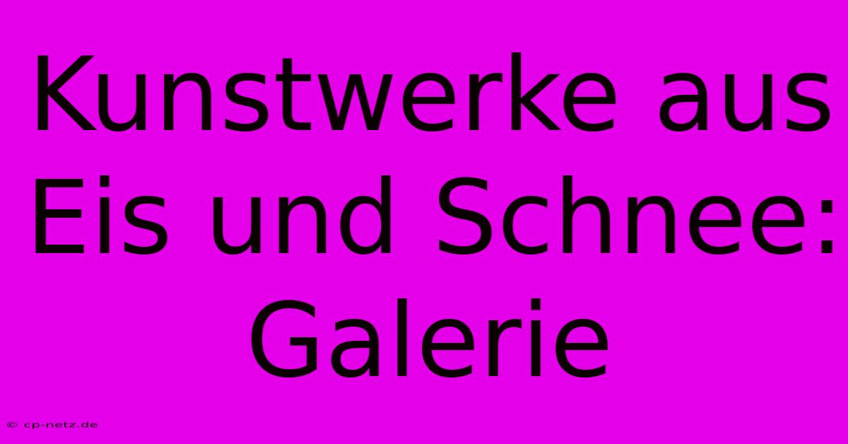 Kunstwerke Aus Eis Und Schnee: Galerie