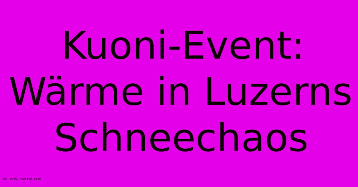 Kuoni-Event: Wärme In Luzerns Schneechaos