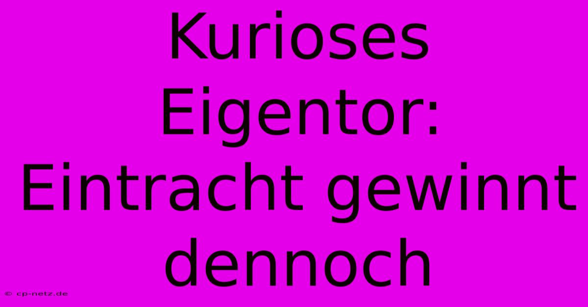 Kurioses Eigentor: Eintracht Gewinnt Dennoch