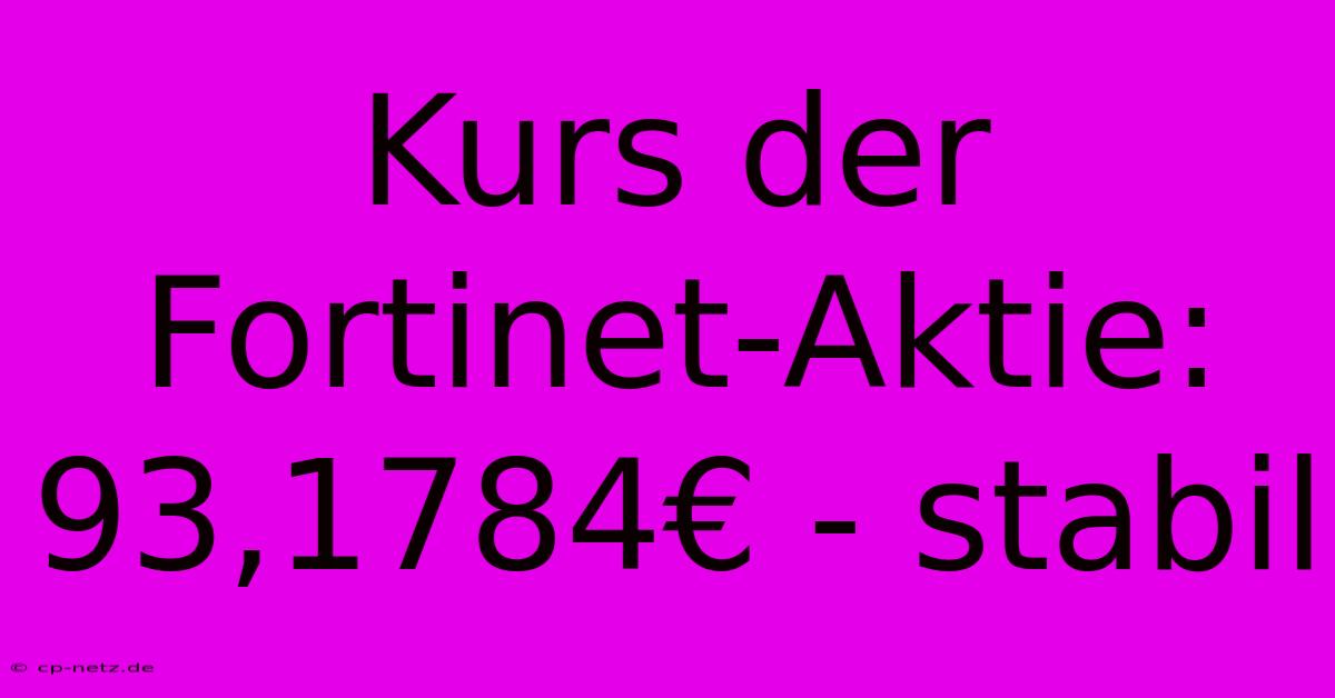 Kurs Der Fortinet-Aktie: 93,1784€ - Stabil