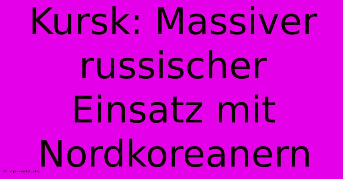 Kursk: Massiver Russischer Einsatz Mit Nordkoreanern