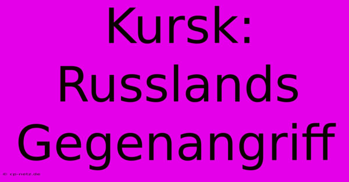 Kursk: Russlands Gegenangriff