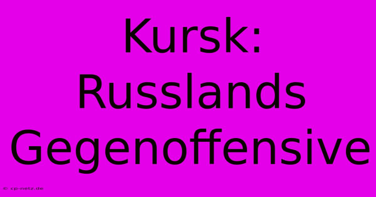 Kursk: Russlands Gegenoffensive