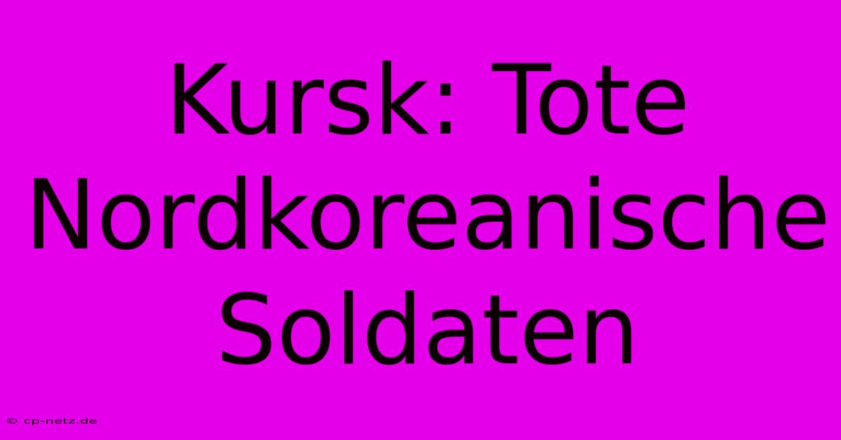 Kursk: Tote Nordkoreanische Soldaten