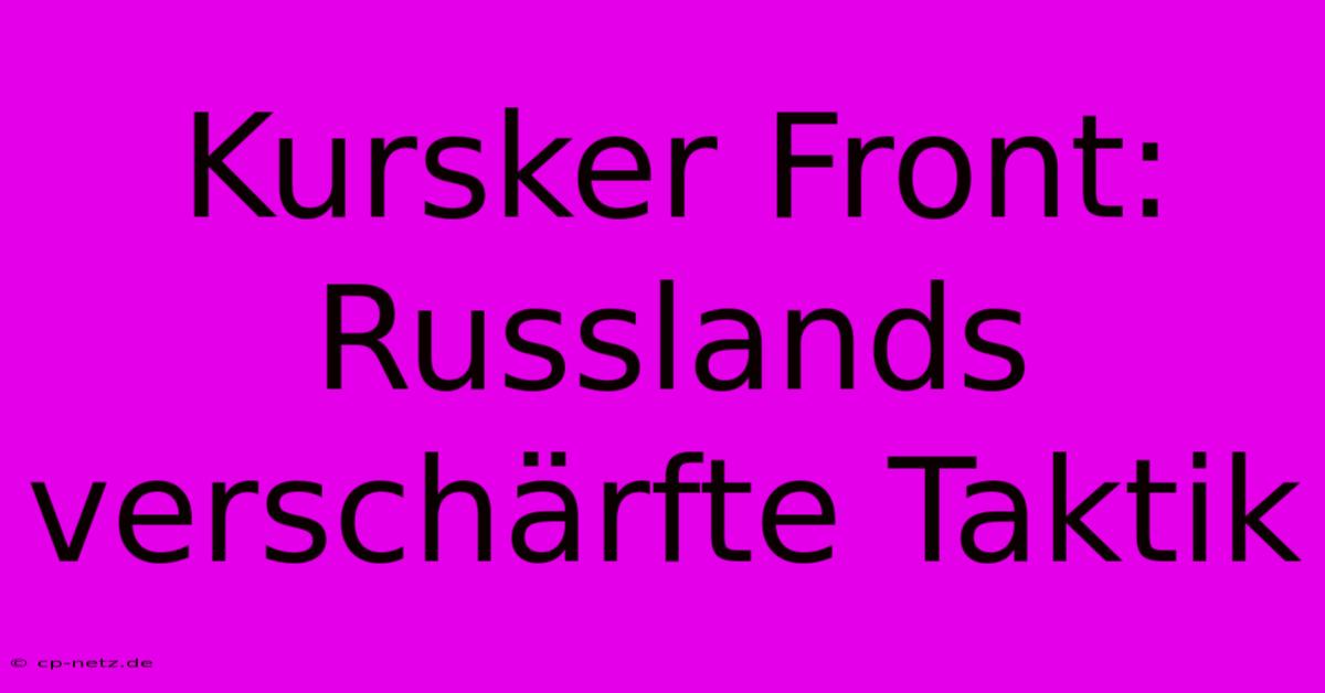 Kursker Front:  Russlands Verschärfte Taktik