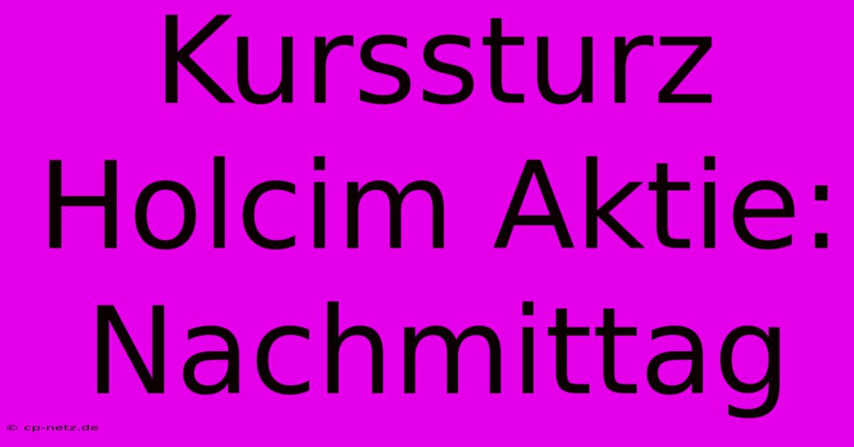 Kurssturz Holcim Aktie: Nachmittag