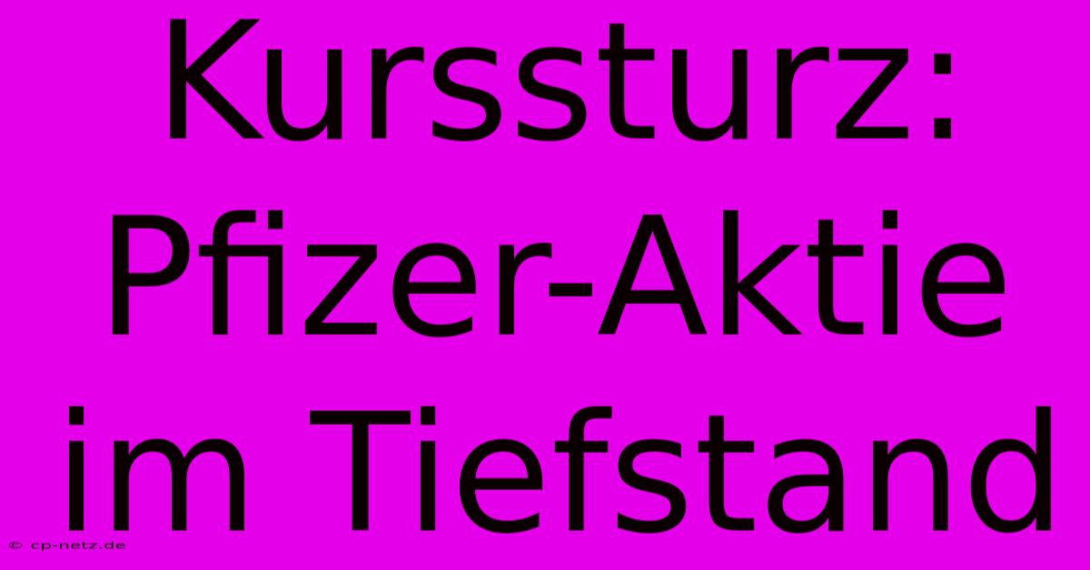 Kurssturz: Pfizer-Aktie Im Tiefstand