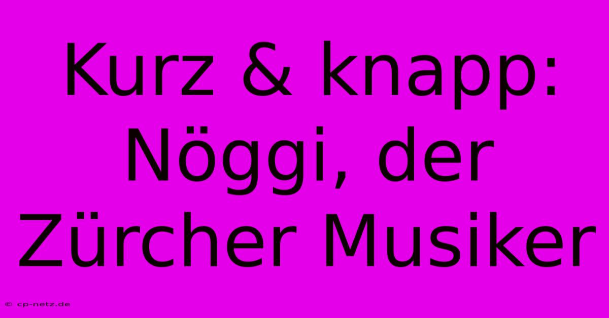 Kurz & Knapp: Nöggi, Der Zürcher Musiker