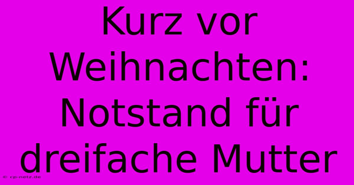 Kurz Vor Weihnachten: Notstand Für Dreifache Mutter