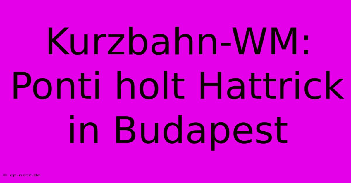 Kurzbahn-WM: Ponti Holt Hattrick In Budapest