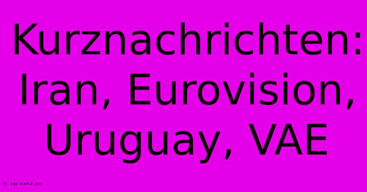 Kurznachrichten:  Iran, Eurovision, Uruguay, VAE