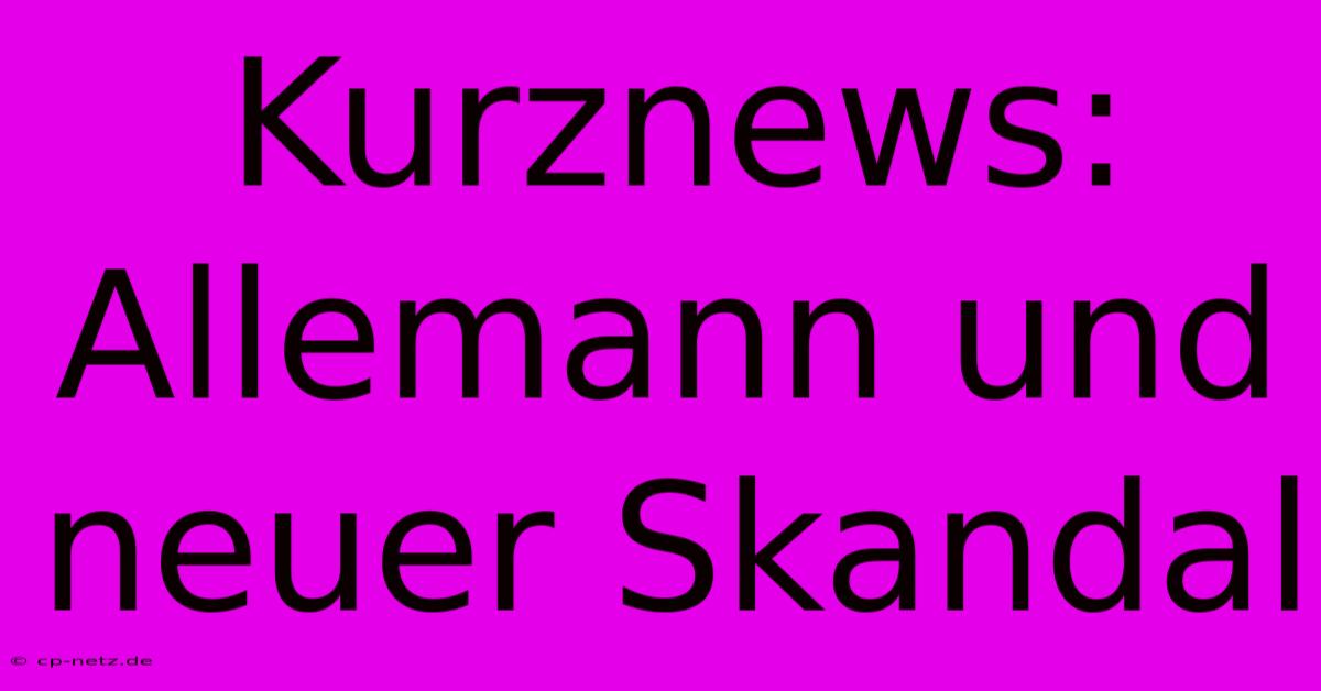 Kurznews: Allemann Und Neuer Skandal