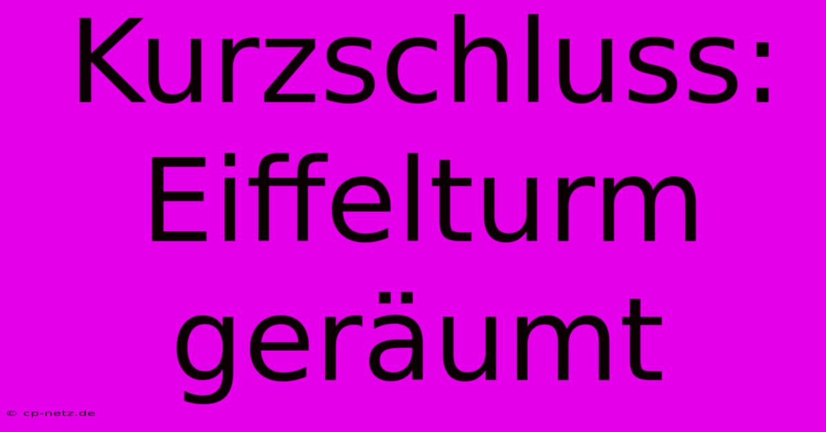 Kurzschluss: Eiffelturm Geräumt