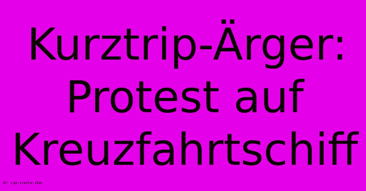 Kurztrip-Ärger: Protest Auf Kreuzfahrtschiff