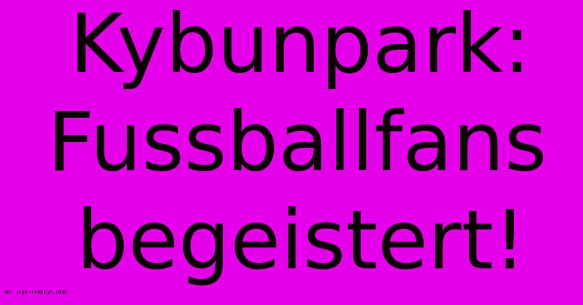 Kybunpark: Fussballfans Begeistert!